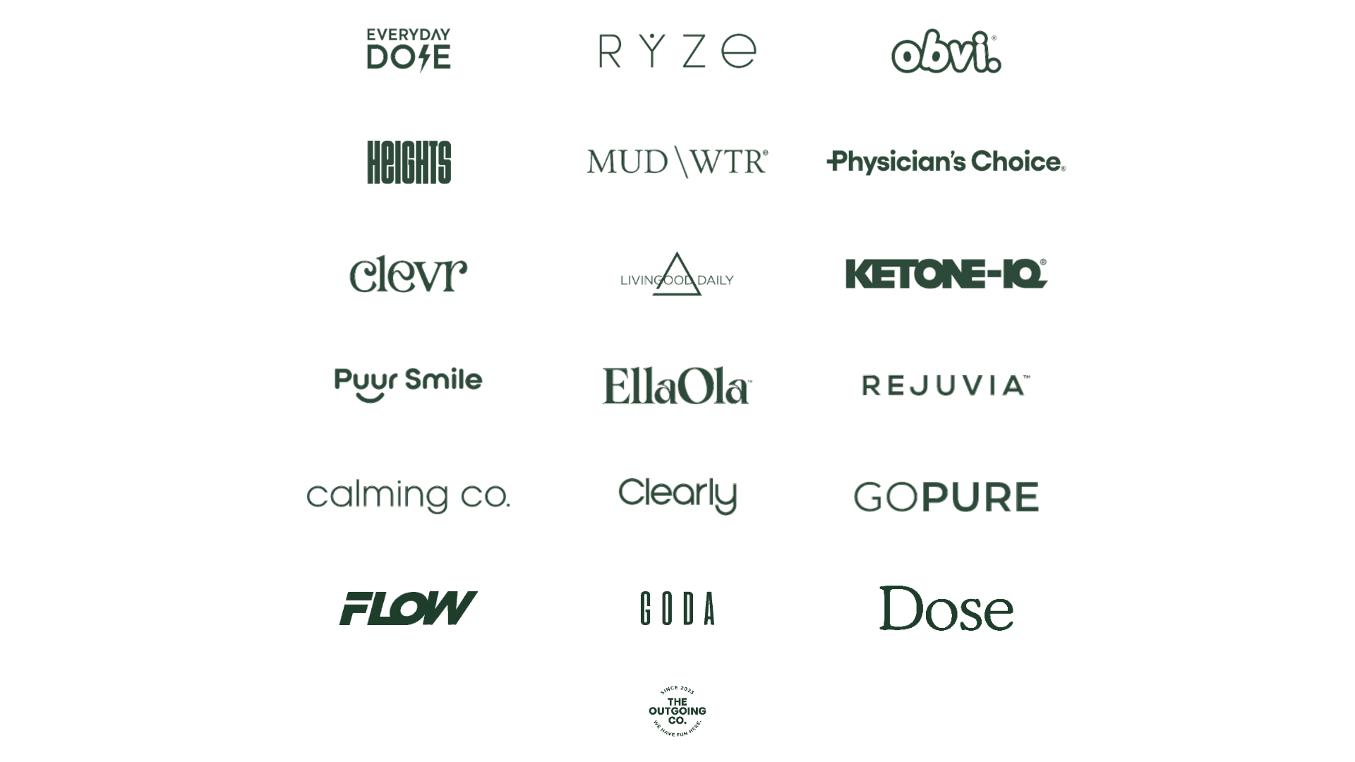 Everyday Dose, RYZE, Obvi, Heights, MUDWTR, Physician's Choice, Clevr, Livingood Daily, Ketone-IQ, Puur Smile, EllaOla, Rejuvia, Calming Co, Clearly, GoPure, FLOW, Goda, Dose, The Outgoing Co
