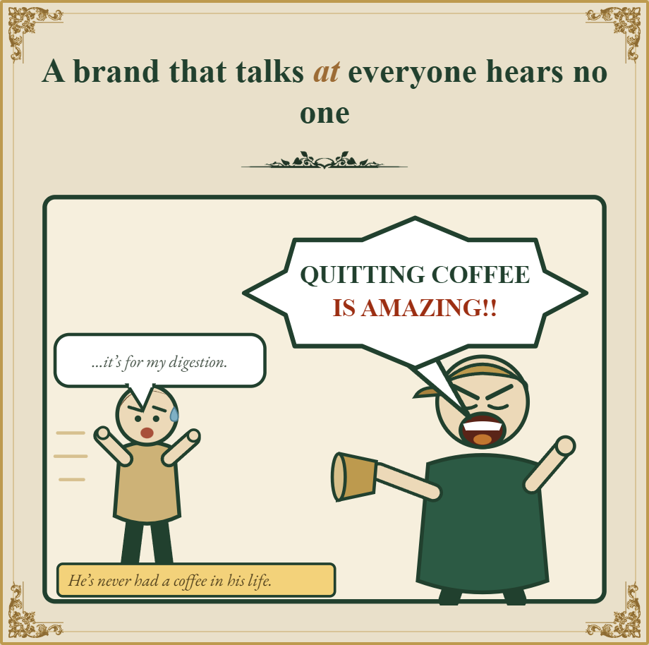 A brand that talks at everyone hears no one.